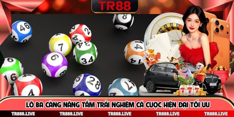 Lô Ba Càng Nâng Tầm Trải Nghiệm Cá Cược Hiện Đại Tối Ưu