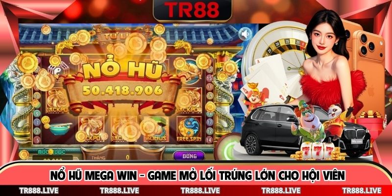 Nổ Hũ Mega Win - Game Mở Lối Trúng Lớn Cho Hội Viên