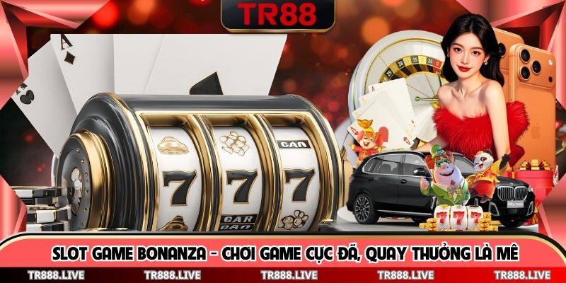 Slot Game Bonanza - Chơi Game Cực Đã, Quay Thưởng Là Mê